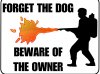 forget the dog beware of the owner.jpg